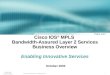 1 © 2003, Cisco Systems, Inc. All rights reserved. MPLS Oct Announcement Cisco IOS ® MPLS Bandwidth-Assured Layer 2 Services Business Overview Enabling