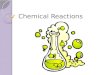 Chemical Reactions. Chemical Equation Describes what you had before and then after the change Reactants: substances that undergo change Products: new