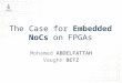 Mohamed ABDELFATTAH Vaughn BETZ. 2 Why NoCs on FPGAs? Embedded NoCs Area & Power Analysis 1 1 2 2 3 3 Comparison Against P2P/Buses 4 4