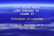 STOP DOING MATH LONG ENOUGH TO LEARN IT Principles of Learning Delano P. Wegener, Ph.D. Spring 2005