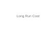 Long Run Cost. Making Long-Run Production Decisions To make their long-run decisions: –Firms look at costs of various inputs and the technologies available