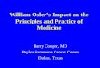 William Osler’s Impact on the Principles and Practice of Medicine Barry Cooper, MD Baylor Sammons Cancer Center Dallas, Texas