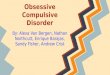 Obsessive Compulsive Disorder By: Alexa Van Bergen, Nathan Northcutt, Enrique Barajas, Sandy Fisher, Andrew Crist