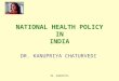 DR. KANUPRIYA NATIONAL HEALTH POLICY IN INDIA DR. KANUPRIYA CHATURVEDI
