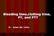 Bleeding time,clotting time, PT, and PTT Dr. Ayham Abu Laila Dr. Ayham Abu Laila