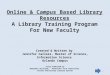 Online & Campus Based Library Resources A Library Training Program For New Faculty Created & Written by Jennifer Carless, Master of Science, Information