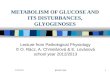 12.10.12gluce12.ppt1 METABOLISM OF GLUCOSE AND ITS DISTURBANCES, GLYOGENOSES Lecture from Pathological Physiology © O. Rácz, A. Chmelárová & E. Lovásová