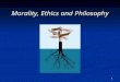 1 Morality, Ethics and Philosophy. 2Definitions Morality: set of beliefs and practices about how to lead a good life Ethics : A rational reflection on