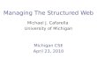 Managing The Structured Web Michael J. Cafarella University of Michigan Michigan CSE April 23, 2010
