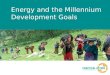 Energy and the Millennium Development Goals. What are the Millennium Development goals? In 2000 a large number of countries around the world who form
