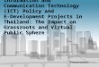 Information and Communication Technology (ICT) Policy and E-Development Projects in Thailand: The Impact on Grassroots and Virtual Public Sphere