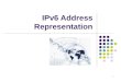 1 IPv6 Address Representation. IPv6 Addressing2 Objectives IPv6 Addressing scheme IPv6 Address Plan IPv6 Address Types IPv6 Address with an Embedded IPv4