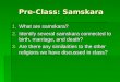 Pre-Class: Samskara 1.What are samskara? 2.Identify several samskara connected to birth, marriage, and death? 3.Are there any similarities to the other