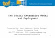 1 The Social Enterprise Model and Employment Presented by: Anne Jamieson, Senior Manager Toronto Enterprise Fund 416-777-1444 ext. 513, ajamieson@uwgt.org