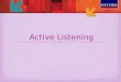 Active Listening. Listening is the process of receiving, interpreting, and reacting to a message received from a speaker Listening