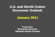 U.S. and World Cotton Economic Outlook January 2011 Prepared by: Economic Services National Cotton Council