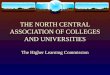 THE NORTH CENTRAL ASSOCIATION OF COLLEGES AND UNIVERSITIES The Higher Learning Commission
