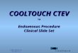2006 CoolTouch Inc. COOLTOUCH CTEV ™ Endovenous Procedure Clinical Slide Set 7075-0083 Rev A