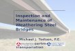 Inspection and Maintenance of Weathering Steel Bridges Michael J. Todsen, P.E. Michael J. Todsen, P.E. Iowa Department of Transportation Iowa Department