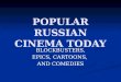 POPULAR RUSSIAN CINEMA TODAY BLOCKBUSTERS, EPICS, CARTOONS, AND COMEDIES
