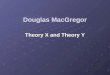 Douglas MacGregor Theory X and Theory Y. The Human Side of Enterprise In his 1960 management book, The Human Side of Enterprise, Douglas McGregor proposed