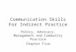 Communication Skills For Indirect Practice Policy, Advocacy, Management and Community Practice Chapter Five
