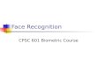 Face Recognition CPSC 601 Biometric Course. Topics Challenges in face recognition Face detection Face recognition Advantages and disadvantages
