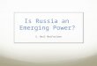 Is Russia an Emerging Power? S. Neil MacFarlane. What Characterizes an Emerging Power? “The notion of ‘emerging power’ is partly informed by a theoretical