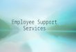 Employee Support Services. EMPLOYEE SUPPORT SERVICES The purpose of the CAL FIRE Employee Support Services is to: assist and support CAL FIRE employees