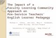 The Impact of a Faculty Learning Community Approach on Pre-Service Teachers’ English Learner Pedagogy Michael P. Alfano, John Zack, Mary E. Yakimowski,