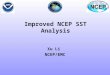Improved NCEP SST Analysis Xu Li NCEP/EMC. Project Objective: To Improve SST Analysis Use satellite data more effectively Resolve diurnal variation Improve