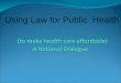 Using Law for Public Health. … That I will lead my life and practice my art with integrity and honor….. …. That above all else I will serve the highest