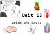 Unit 13 Acids and Bases. Properties electrolyte turn litmus red sour taste slippery feel turn litmus blue bitter taste sticky feel electrolyte react with