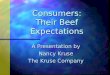 Consumers: Their Beef Expectations A Presentation by Nancy Kruse The Kruse Company