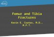 Femur and Tibia Fractures Kevin E. Coates, M.D., M.P.T