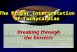 The Proper Interpretation of Tachycardias The Proper Interpretation of Tachycardias Breaking through the barriers Breaking through the barriers