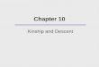 Chapter 10 Kinship and Descent. What We Will Learn Why have cultural anthropologists spent so much time studying kinship? What are the various functions
