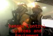 Damage Control Systems and Equipment Objectives A. Know the 4 classes of fire and the firefighting agents, equipment, and procedures to extinguish