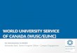 WORLD UNIVERSITY SERVICE OF CANADA (WUSC/EUMC) An Introduction to WUSC Alexandra Baril, Senior Program Officer - Campus Engagement