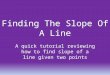 Finding The Slope Of A Line A quick tutorial reviewing how to find slope of a line given two points