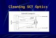 Cleaning SCT Optics Ways to Prevent from Cleaning your Optics Don’t let your optics get dirty! Keep them covered when not in use. Use a Series 6 Skylight