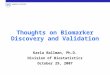Thoughts on Biomarker Discovery and Validation Karla Ballman, Ph.D. Division of Biostatistics October 29, 2007