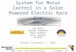 System for Motor Control in a Solar Powered Electric Race Car Jay Oatts Duncan Thompson Pavel Rybakov Alex Jenkins Ed Kfir Monday November 1, 2010 Solar