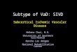 Subtype of VaD: SIVD Subcortical Ischemic Vascular Disease Helena Chui, M.D. University of Southern California Rancho Los Amigos National Rehabilitation