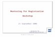 Regulating the engineering profession © 2009 ECUK, all rights reserved. Mentoring for Registration Workshop 21 September 2009