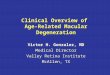 Clinical Overview of Age-Related Macular Degeneration Victor H. Gonzalez, MD Medical Director Valley Retina Institute McAllen, TX