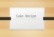 Cake Recipe. Ingredients Utensils 1 st Step Pre-Heat oven to 180 degrees Celsius