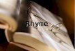 Rhyme. Rhyme the repetition of accented vowel sounds and all sounds following them in words that are close together in a poem
