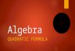 Algebra QUADRATIC FORMULA. For Solving When Factoring Won’t Work  The quadratic formula is used to solve quadratic equations when you cannot factor and