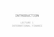 INTRODUCTION LECTURE 1 INTERNATIONAL FINANCE. Outline of presentation Learning objectives Introduction to international finance Risk and returns Country-risk
